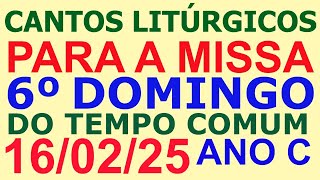 CANTOS PARA A MISSA ( 6º DOMINGO DO TEMPO COMUM, ANO C ) DE DOMINGO - DIA 16/02/2025