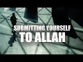 SUBMITTING YOURSELF TO ALLAH