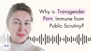 Why is Transgender Porn Immune from Public Scrutiny? | Genevieve Gluck