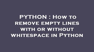 PYTHON : How to remove empty lines with or without whitespace in Python