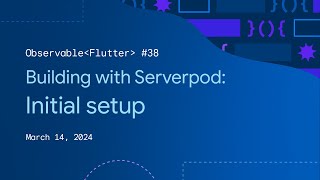 Observable Flutter #38: Building with Serverpod, Initial Setup