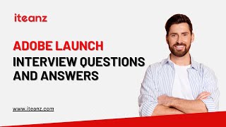 Adobe Launch Interview Questions and Answers | Top 25 Adobe Launch Interview Questions | Iteanz
