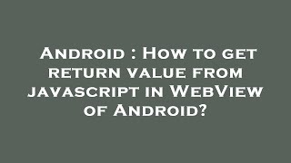 Android : How to get return value from javascript in WebView of Android?