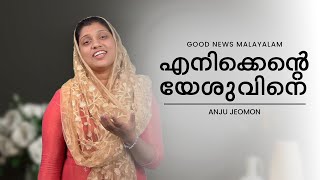 എനിക്കെന്റെ യേശുവിനെ | Anju Jeomon | Good News Malayalam