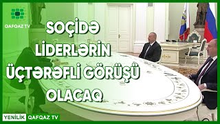 SOÇİDƏ LİDERLƏRİN ÜÇTƏRƏFLİ GÖRÜŞÜ OLACAQ