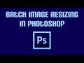 Batch Image Resizing in PhotoShop CC 2016 Batch Image Resizing in PhotoShop CC 2016