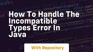 how to handle the incompatible types error in java