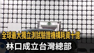 全球最大獨立測試驗證機構耗資十億 林口成立台灣總部－民視新聞