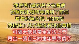 我帶着5歲的兒子去看病，在醫院掛號時竟遇到了前任，看着他無名指上的戒指，我捂住了兒子臉沒有說出真相，可隔天他竟帶全家找上門，甩出一張自己的童年照我傻了