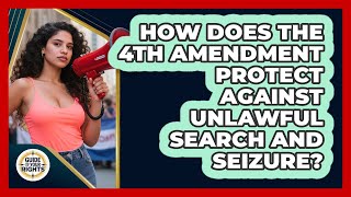 How Does The 4th Amendment Protect Against Unlawful Search And Seizure? - Guide To Your Rights