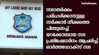 സഭാതർക്കം,സർക്കാരിനെ പിന്തുണച്ച് യാക്കോബായസഭയും,പ്രതിഷേധിച്ച് ഓർത്തഡോക്സ് സഭയും | ORTHODOX| JACOBITE