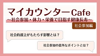 【マイカウンターCafe】＃1 社会参加・体力・栄養で目指す健康長寿（社会参加編）