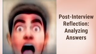 Analyzing the Answers: Post-Interview Reflection