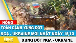 Nga Ukraine mới nhất 15/10 | Toàn cảnh xung đột Nga - Ukraine mới nhất | FBNC