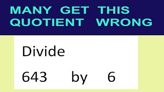 Divide     643      by     6  many  get  this  quotient   wrong