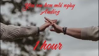 Yêu em hơn mỗi ngày - Andiez [1 HOUR]