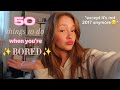 50 Things to do when you're bored🧚🏼‍♀️🧼✨️ *2024 edition*