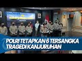 POLRI TETAPKAN 6 TERSANGKA Tragedi Kanjuruhan, dari Dirut PT LIB Sampai 3 Orang Polisi