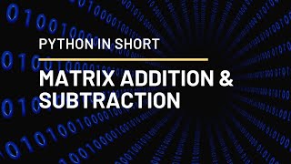 PYTHON IN SHORT | Matrix Addition & Subtraction