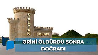 Salyanda qandonduran cinayət: Ərini öldürdü, doğradı, kanala atdı