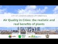 Air Quality in Cities: the realistic and real benefits of plants | Green City Briefings