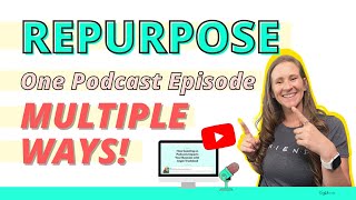 How to Repurpose Content, Podcast to Video and More!