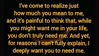 it's painful to think that, while you might want me in your life, you don't truly need me. 🎯