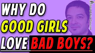 Why Do Good Girls Like Bad Guys? Why You Want Him (When you shouldn't!)