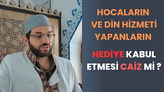 Hocaların ve Din Hizmeti Yapanların Hediye Kabul Etmesi CAİZ Mİ ?