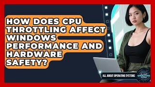 How Does CPU Throttling Affect Windows Performance And Hardware Safety?