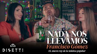 Francisco Gómez - Nada Nos Llevamos (Video Oficial) | "El Nuevo Rey De La Música Popular"