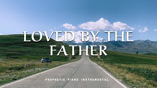 Loved By The Father: 3 Hour Prayer & Worship Music for Faith & Strength