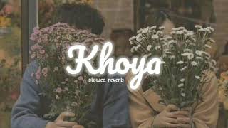 Khoya || slowed reverb || pahadi lofi 🌼