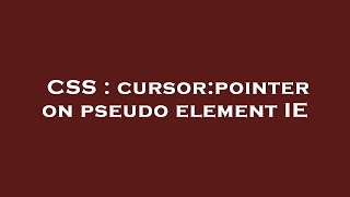 CSS : cursor:pointer on pseudo element IE