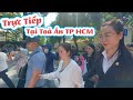 🔴 TRỰC TIẾP TẠI TOÀ ÁN TP HCM HỒNG LOAN CHẠM MẶT MC DZE