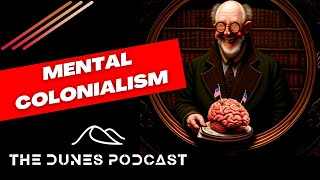 Mental Colonialism - The Dunes Podcast #3