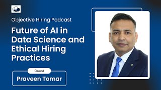 Praveen Tomar on the Future of AI in Data Science and Ethical Hiring Practices