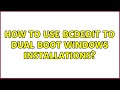 How to use BCDEdit to dual boot Windows installations? (6 Solutions!!)