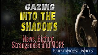 GAZING INTO THE SHADOWS - News, Creatures, Strangeness and MORE