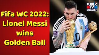 FIFA WC: Lionel Messi Wins Golden Ball, Named Player Of The Tournament | Public TV English
