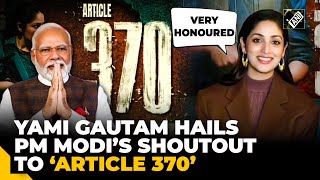 “Feels very honoured”: Yami Gautam on PM Modi’s shoutout to ‘Article 370’