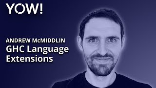 GHC Language Extensions • Andrew McMiddlin • YOW! 2019