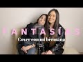 FANTASÍAS - RAUW ALEJANDRO, FARRUKO | Cover CON MI HERMANA