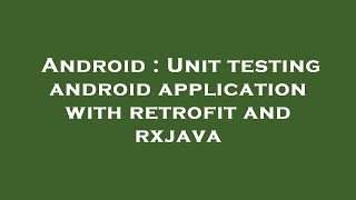 Android : Unit testing android application with retrofit and rxjava