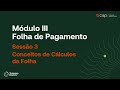 TRCAP 2024  - Módulo III - Sessão 3 - Conceitos de Cálculos da Folha