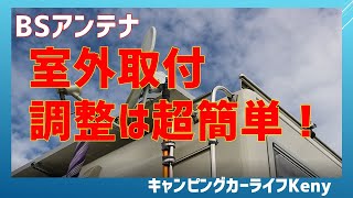 【キャンピングカー】BSアンテナ 室外取付 & 調整は超簡単