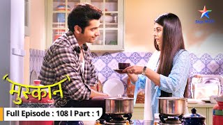 EP-108 Part 1 | Muskaan | Muskaan ke aane se khush hua Raunak | मुस्कान   #starbharat