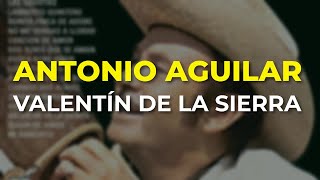 Antonio Aguilar - Valentín de la Sierra (Audio Oficial)