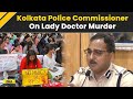 Kolkata Lady Doctor Murder: Kolkata Police Commissioner Confirms Sexual Assault, SIT To Probe Case