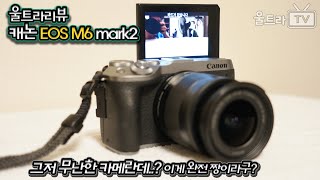 캐논 EOS M6 mark2│그저 무난한 카메라일 뿐인데..?? [울트라TV]